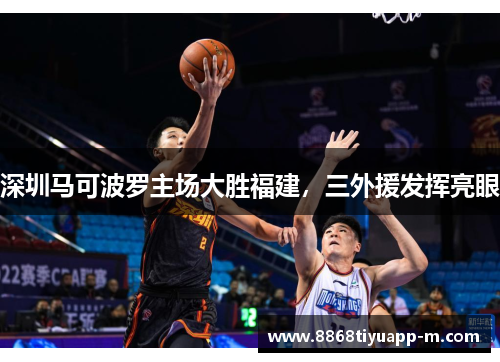 深圳马可波罗主场大胜福建，三外援发挥亮眼