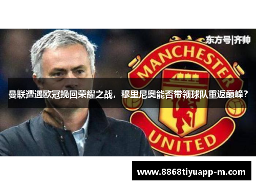 曼联遭遇欧冠挽回荣耀之战，穆里尼奥能否带领球队重返巅峰？