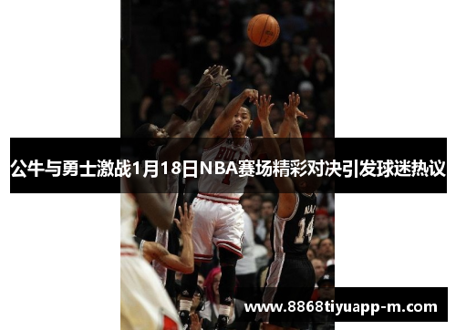 公牛与勇士激战1月18日NBA赛场精彩对决引发球迷热议