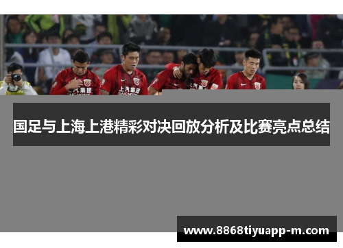 国足与上海上港精彩对决回放分析及比赛亮点总结