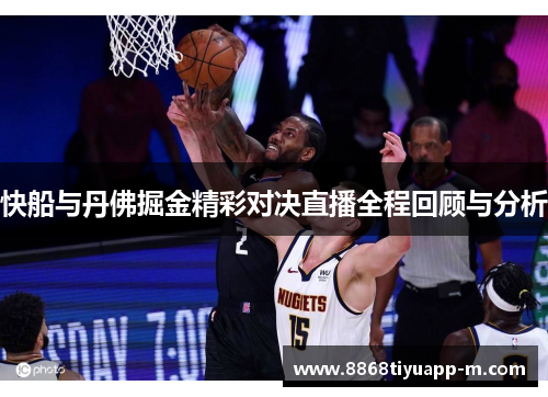 快船与丹佛掘金精彩对决直播全程回顾与分析