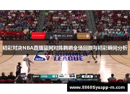 精彩对决NBA直播篮网对阵鹈鹕全场回顾与精彩瞬间分析